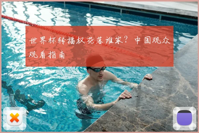世界杯转播权花落谁家？中国观众观看指南