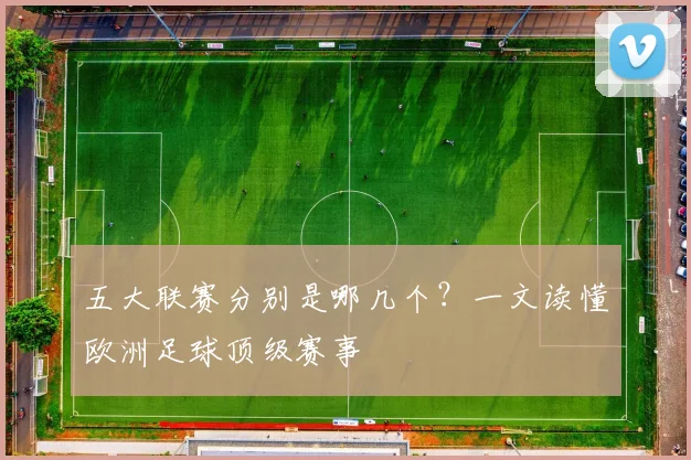 五大联赛分别是哪几个？一文读懂欧洲足球顶级赛事