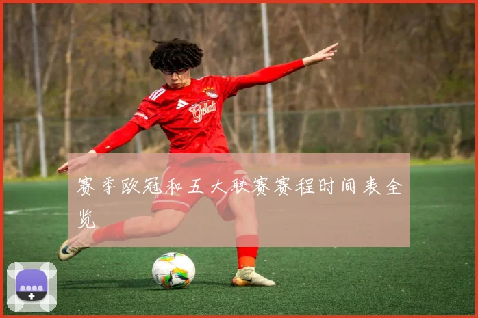 赛季欧冠和五大联赛赛程时间表全览